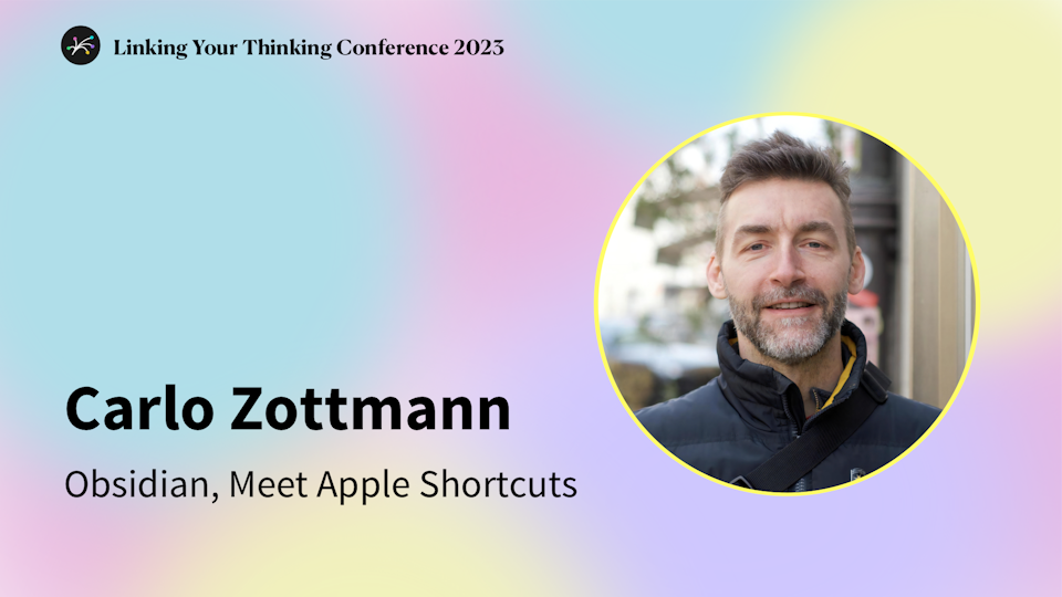 Linking Your Thinking Conference 2023: Carlo Zottmann presenting "Obsidian, Meet Apple Shortcuts"